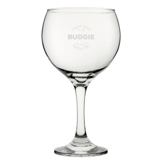 I Work Hard So My Budgie Can Have A Better Life - Engraved Novelty Gin Balloon Cocktail Glass Image 1