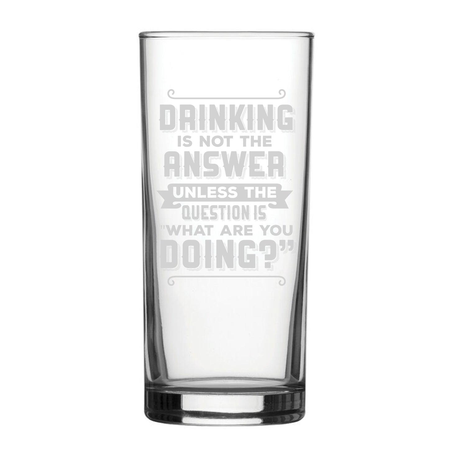 Drinking Is Not The Answer, Unless The Question Is What Are You Doing? - Engraved Novelty Hiball Glass Image 2